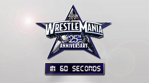 WrestleMania in 60 seconds: The 25th Anniversary of WrestleMania