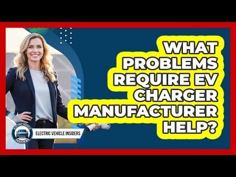 What Problems Require EV Charger Manufacturer Help?