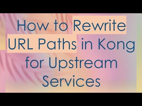 How to Rewrite URL Paths in Kong for Upstream Services
