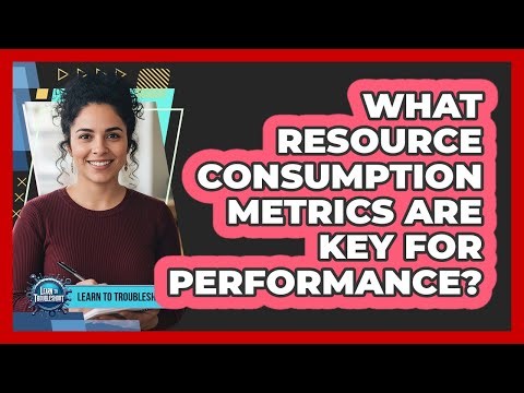 What Resource Consumption Metrics Are Key for Performance?