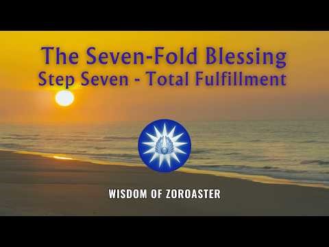 The Seven-Fold Blessing: Step 7- TOTAL FULFILLMENT | The Wisdom of Zoroaster