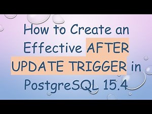 How to Create an Effective AFTER UPDATE TRIGGER in PostgreSQL 15.4