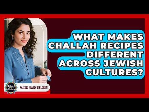 What Makes Challah Recipes Different Across Jewish Cultures? - Raising Jewish Children