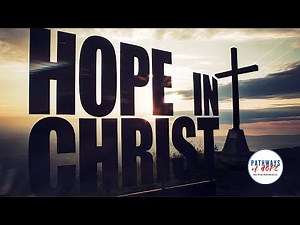 PATHWAYS OF HOPE: “HOPE IN CHRIST JESUS”