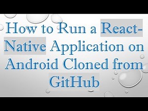 How to Run a React-Native Application on Android Cloned from GitHub