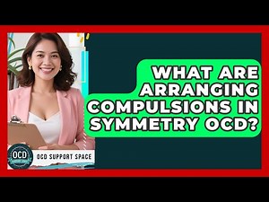 What Are Arranging Compulsions In Symmetry OCD? - OCD Support Space
