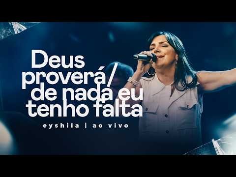 Deus proverá/De Nada Eu Tenho Falta - Eyshila (Ao vivo)