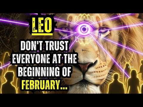 LEO – DON'T TRUST EVERYONE AT THE BEGINNING OF FEBRUARY...