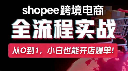 2026最新版Shopee跨境电商全流程实战运营视频课程，从0到1运营Shopee店铺，超适合学生党、宝妈、创业者、搞副业赚钱的精品课程