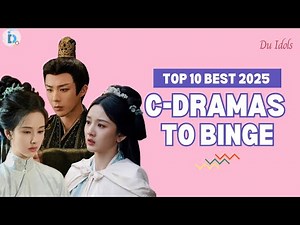Top 10 Best 2025 C-Dramas to Binge: Finished, Addictive, No Bad Endings | Du Idols