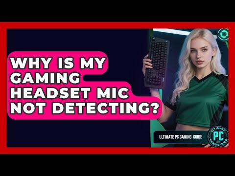Why Is My Gaming Headset Mic Not Detecting? - Ultimate PC Gaming Guide