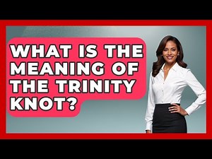 What Is The Meaning Of The Trinity Knot? - Exploring Ancient Myths