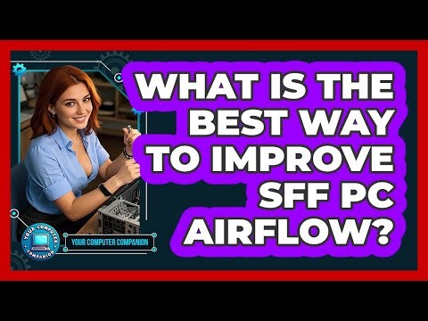 What Is The Best Way To Improve SFF PC Airflow? - Your Computer Companion