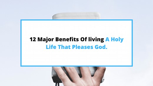 12 Practical Benefits Of Living A Holy Life [ Sermon]. - SaintlyLiving