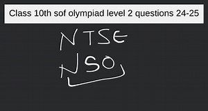 Class 10th sof olympiad level 2 questions 24-25... | Filo