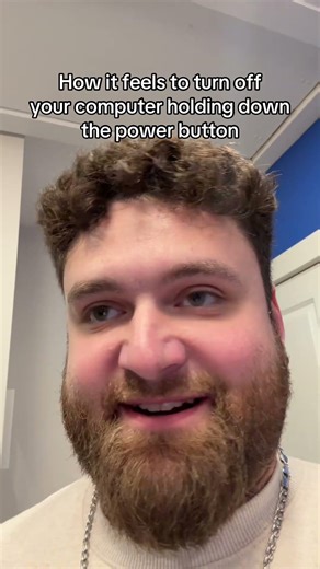 HOW IT FEELS HOLDING DOWN THE POWER BUTTON TO TURN OFF YOUR COMPUTER