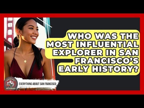 Who Was the Most Influential Explorer in San Francisco’s Early History?
