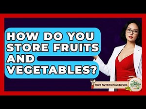 How Do You Store Fruits And Vegetables? - Your Nutrition Network