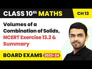 Volumes of a Combination of Solids - NCERT Exercise13.2, Summary | Class 10 Maths Chapter 13 2022-23