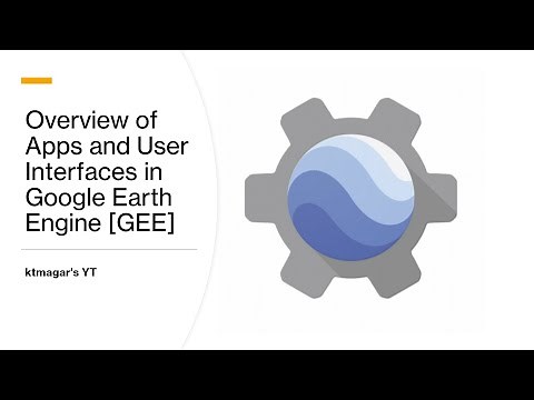 Overview of Apps and User Interfaces in Google Earth Engine [GEE]