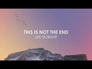 Life Worship - This is not the end (LYRICS VIDEO)
