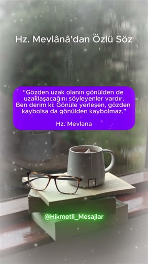Gözden uzak olanın gönülden de uzaklaşacağını söyleyenler vardır. #güzelsözler #mevlanasözleri