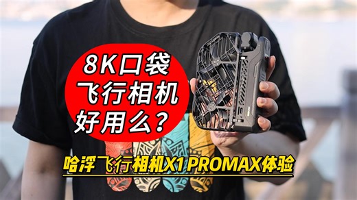 8K口袋飞行相机好用么？哈浮⻜⾏相机X1 PROMAX体验