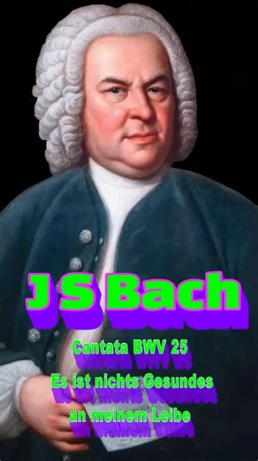 Johann Sebastian Bach Cantata BWV 25 Es ist nichts Gesundes an meinem Leibe