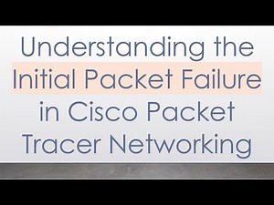 Understanding the Initial Packet Failure in Cisco Packet Tracer Networking