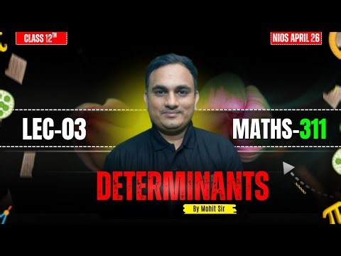 Determinants | Class 12 Maths (311) | Lec-03 | NIOS April 2026 | Mohit Sir