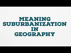 MEANING SUBURBANIZATION IN GEOGRAPHY