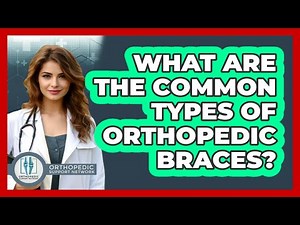 What Are The Common Types Of Orthopedic Braces? - Orthopedic Support Network