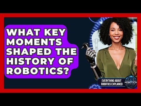 What Key Moments Shaped The History Of Robotics? - Everything About Robotics Explained