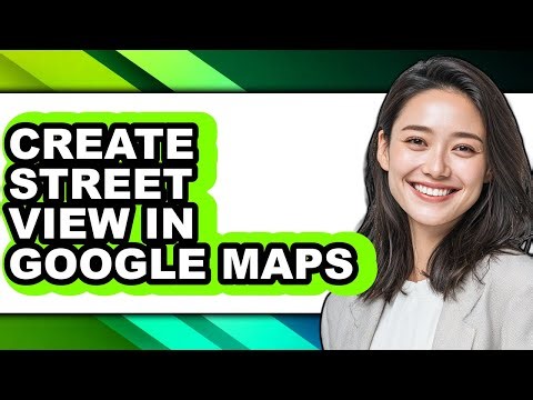 How to Create Street View in Google Maps - Easy Guide