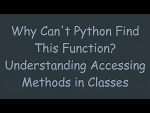 Why Can't Python Find This Function? Understanding Accessing Methods in Classes