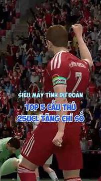 [Siêu Máy Tính] Dự Đoán Các Cầu Thủ 25UCL Sẽ Tăng Chỉ Số Vòng 16 Đội