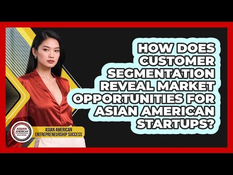 How Does Customer Segmentation Reveal Market Opportunities For Asian American Startups?