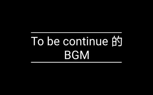 To be continue的BGM终于找到了