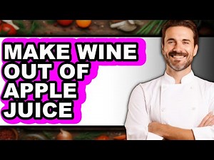How To Make Wine Out Of Apple Juice - Full Guide