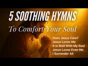 5 Soothing Hymns to Calm Your Soul After a Loss (Hymn Compilation)