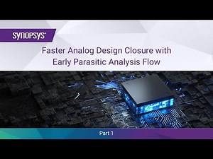 Faster Analog Design Closure with Early Parasitic Analysis Flow - Part 1 | Synopsys