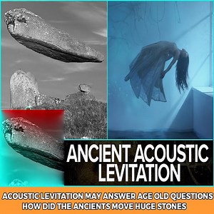 Acoustic Levitation May Answer Age Old Questions... How Did The Ancients Move Huge Stones | Ancient Astronaut Theorists