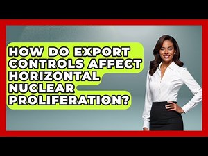 How Do Export Controls Affect Horizontal Nuclear Proliferation? - Tactical Warfare Experts