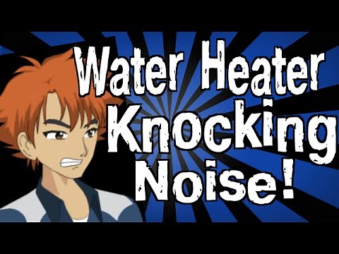 My Water Heater is Making a Knocking Noise!