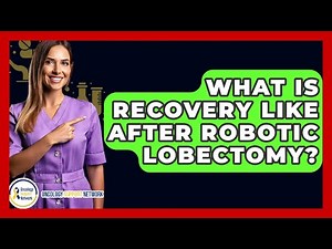 What Is Recovery Like After Robotic Lobectomy? - Oncology Support Network