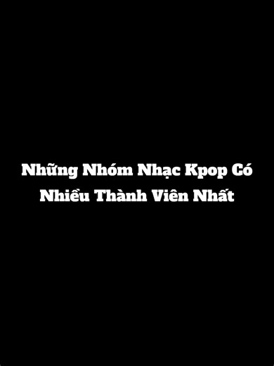 Những Nhóm Nhạc Kpop Có Nhiều Thành Viên Nhất #trending #foryou #fyp #viral #tiktok #explore #tiktoktrend #challenge #trendingchallenge #kpop #BTS #EXO #BigBang #wannaone #BlackPink #TWICE #RedVelvet