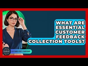 What Are Essential Customer Feedback Collection Tools? - Customer First Leadership