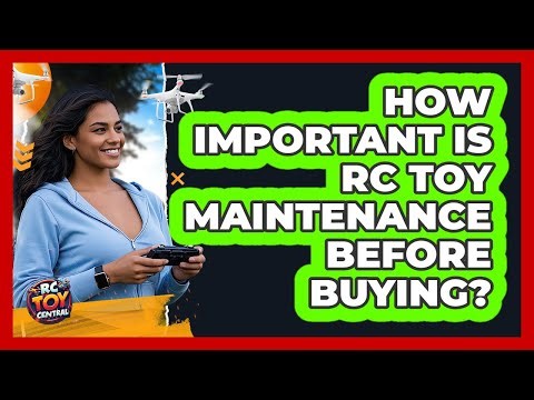 How Important Is RC Toy Maintenance Before Buying?