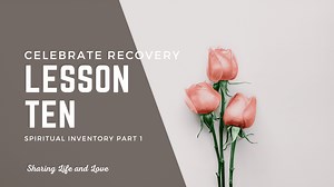 Celebrate Recovery Lesson 10: Spiritual Inventory Part 1