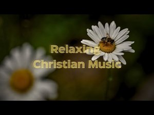 Christian Relaxing Music for Moments with God | Peaceful Worship Music 1 hour